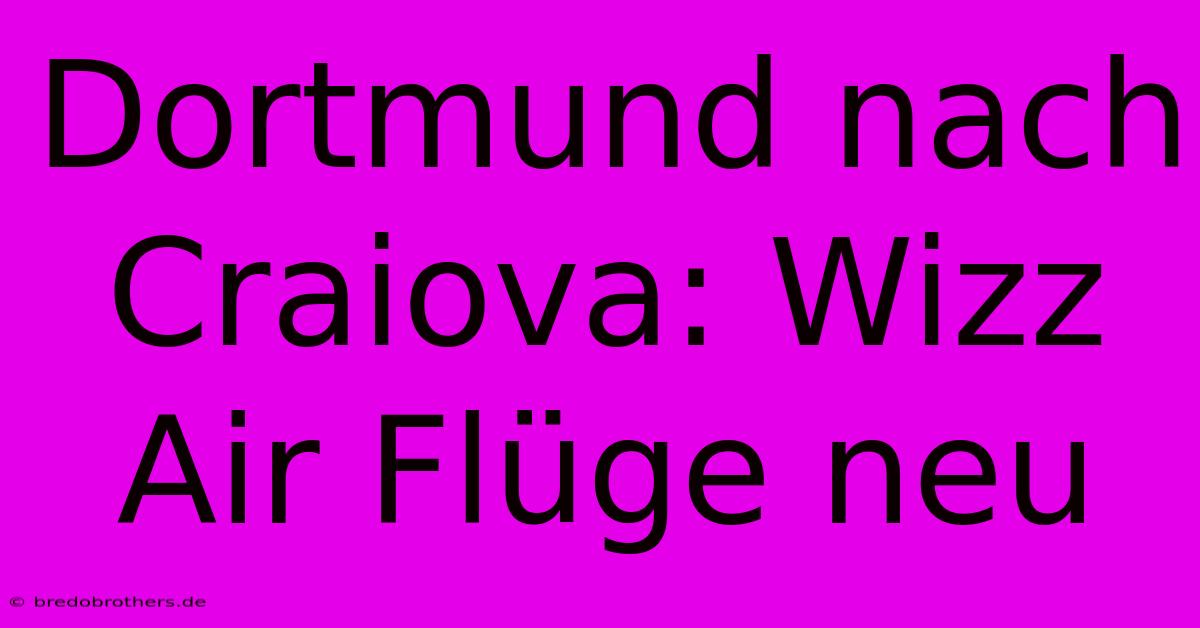 Dortmund Nach Craiova: Wizz Air Flüge Neu