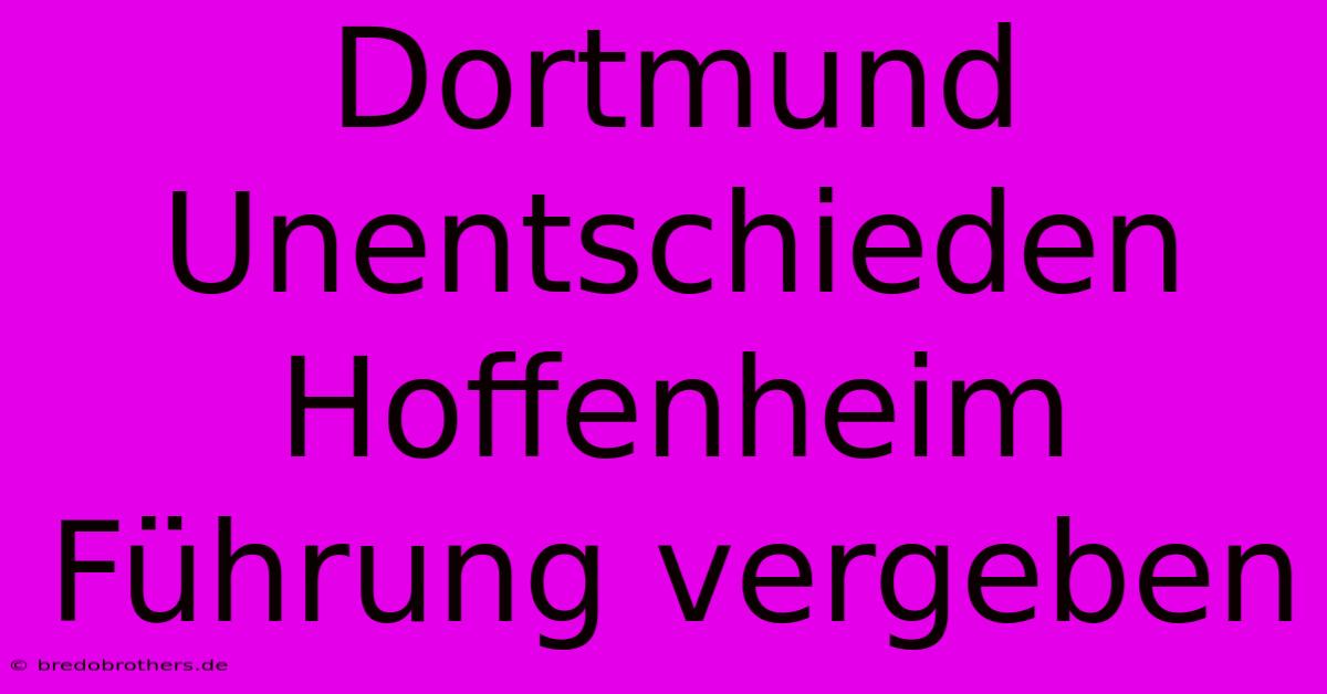 Dortmund Unentschieden Hoffenheim Führung Vergeben