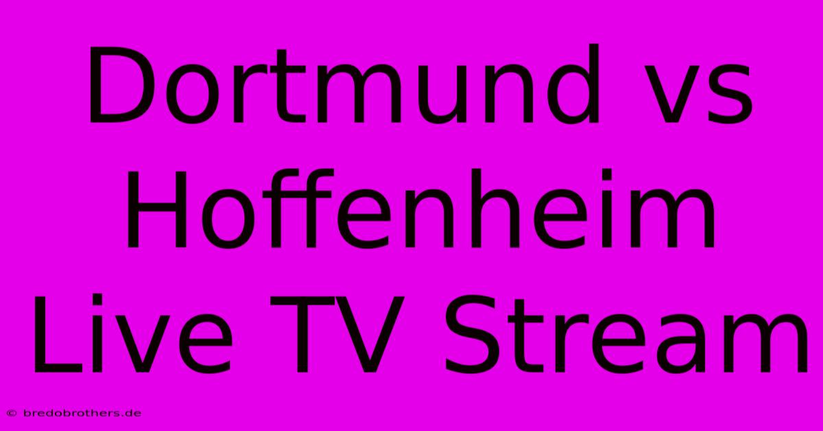 Dortmund Vs Hoffenheim Live TV Stream