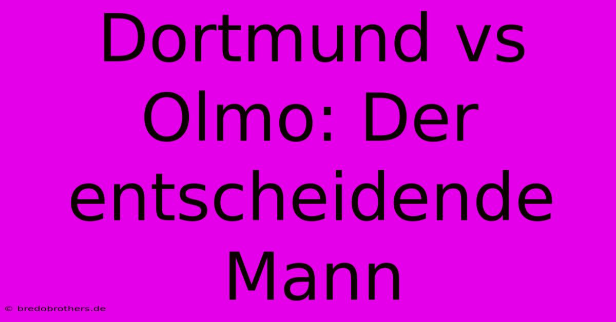 Dortmund Vs Olmo: Der Entscheidende Mann