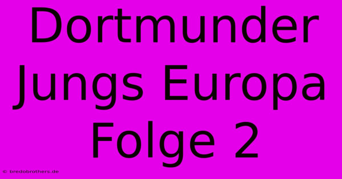 Dortmunder Jungs Europa Folge 2