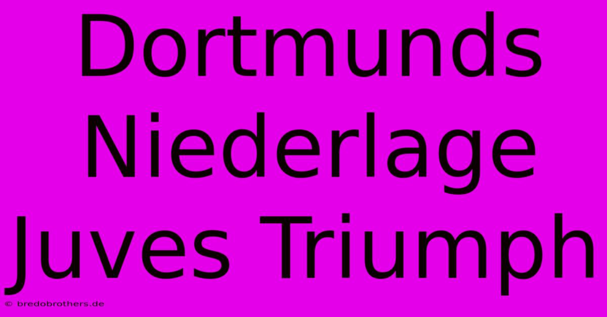 Dortmunds Niederlage Juves Triumph