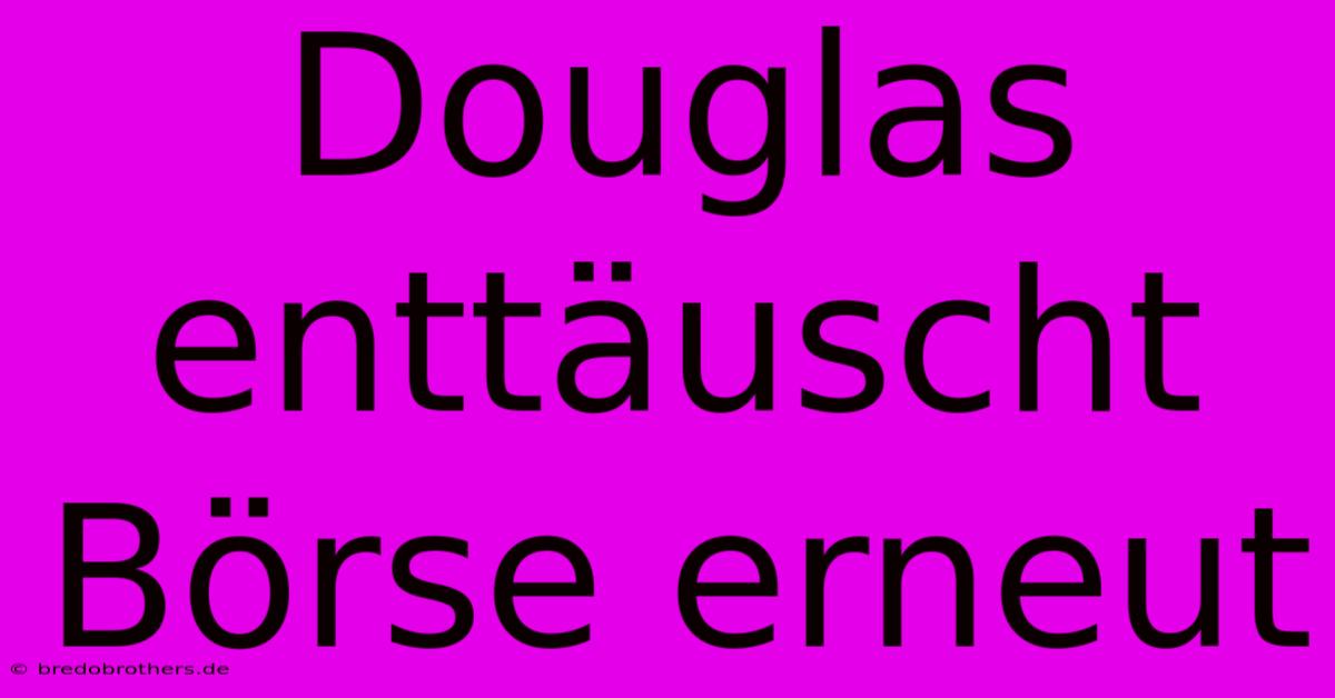 Douglas Enttäuscht Börse Erneut