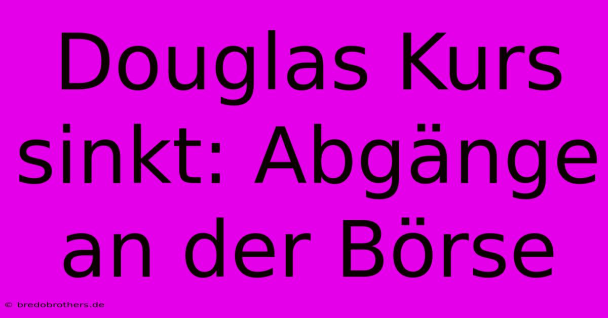 Douglas Kurs Sinkt: Abgänge An Der Börse