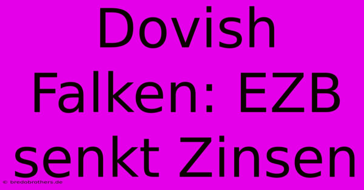 Dovish Falken: EZB Senkt Zinsen