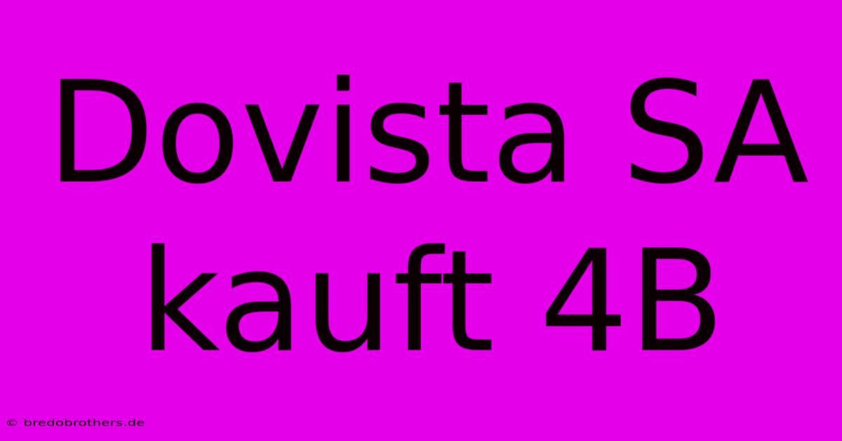 Dovista SA Kauft 4B