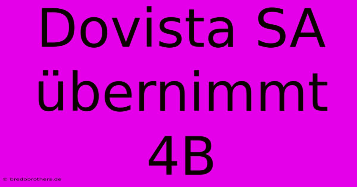 Dovista SA Übernimmt 4B