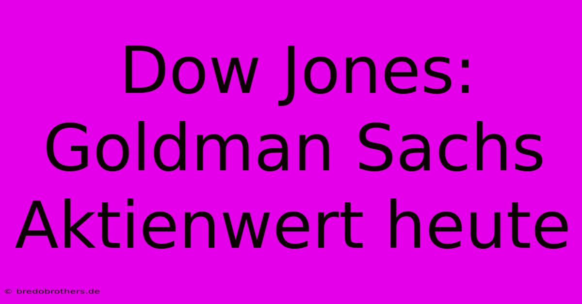 Dow Jones: Goldman Sachs Aktienwert Heute