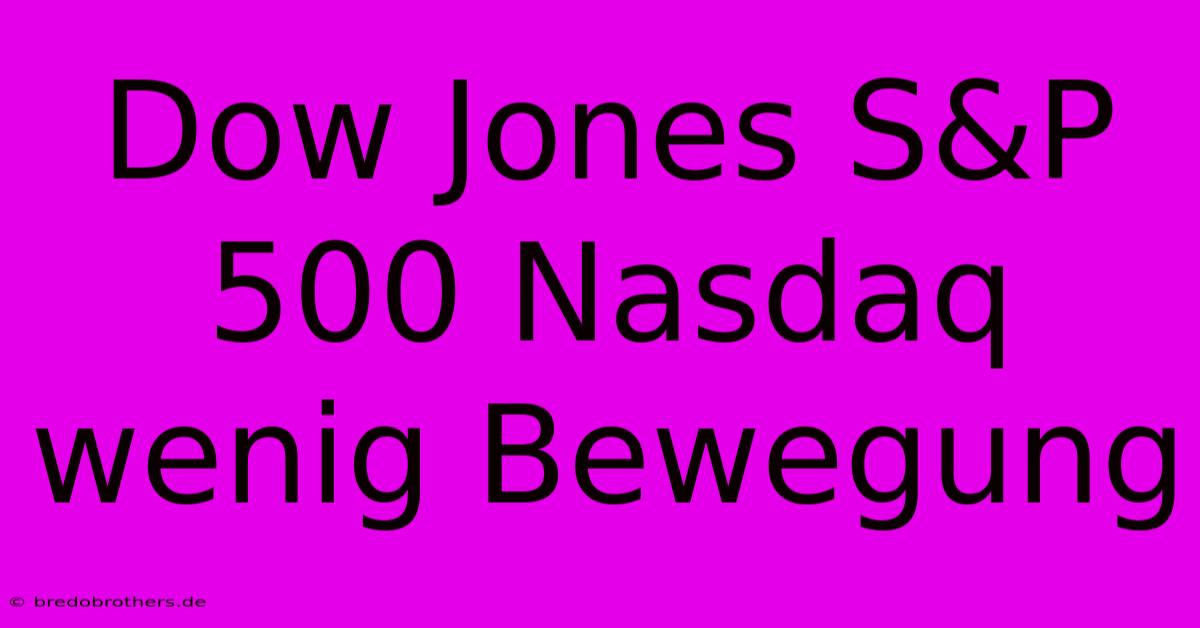 Dow Jones S&P 500 Nasdaq Wenig Bewegung