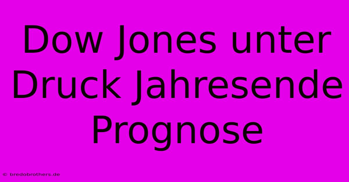 Dow Jones Unter Druck Jahresende Prognose