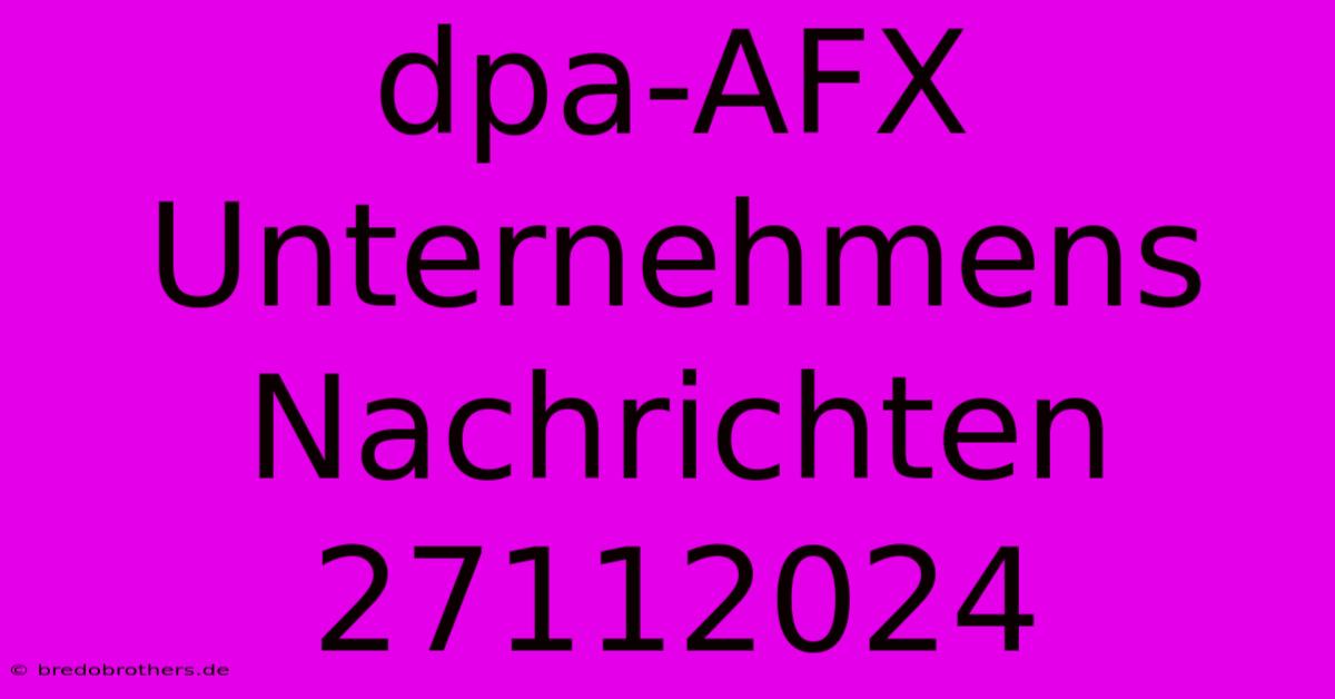 Dpa-AFX Unternehmens Nachrichten 27112024