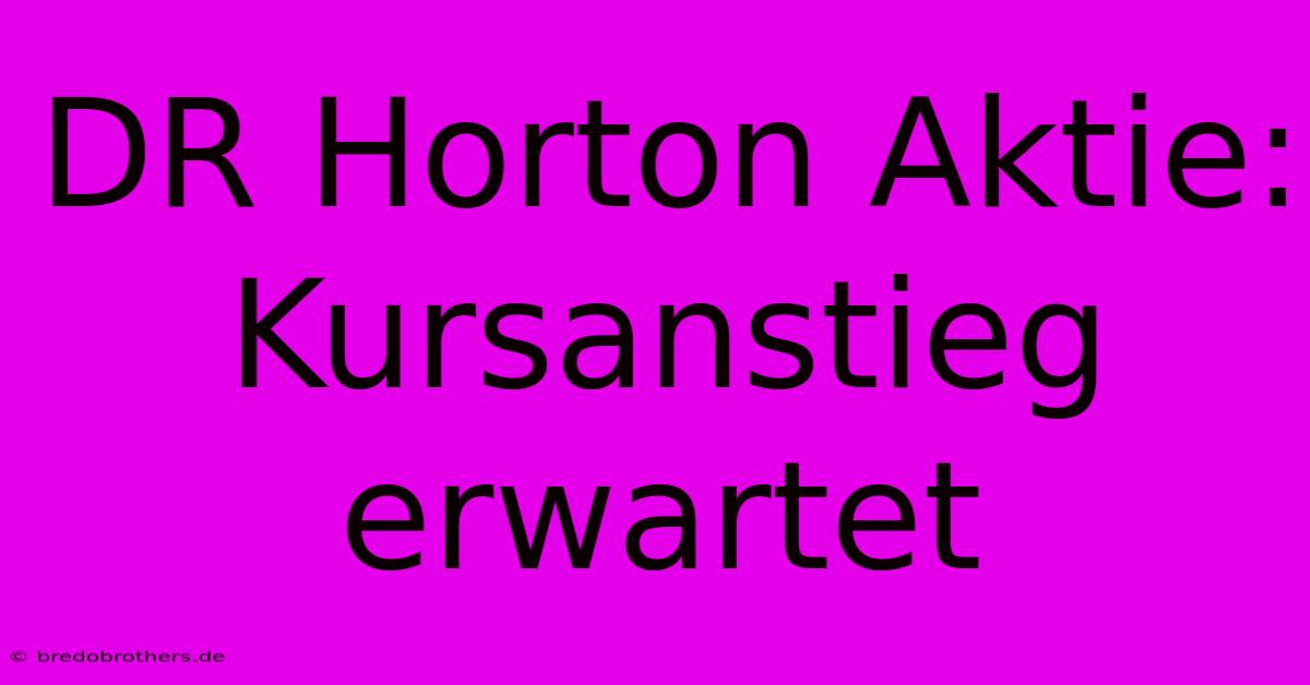 DR Horton Aktie: Kursanstieg Erwartet