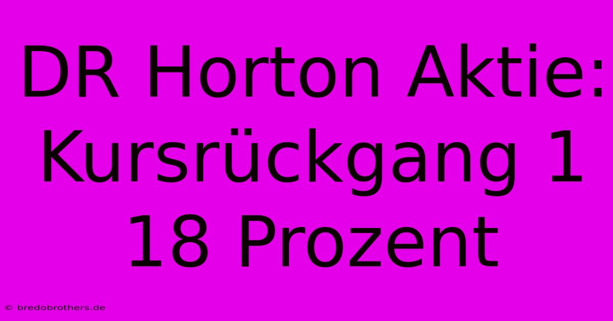 DR Horton Aktie: Kursrückgang 1 18 Prozent