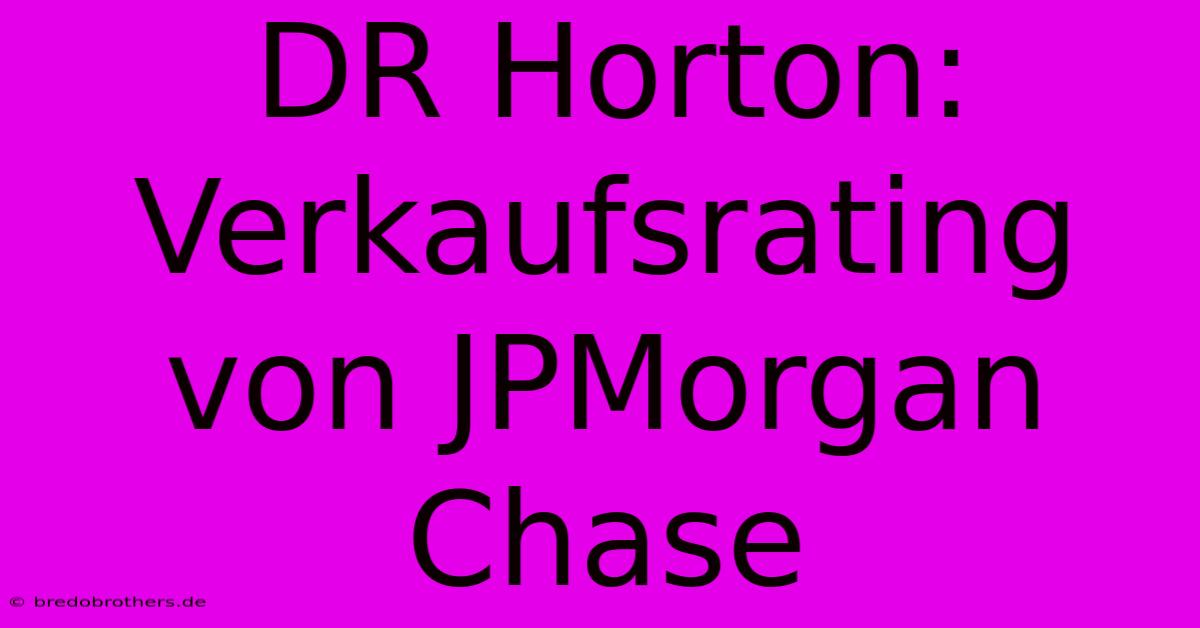 DR Horton: Verkaufsrating Von JPMorgan Chase