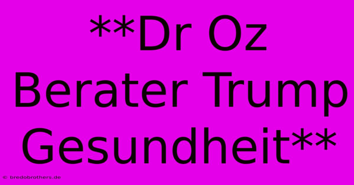 **Dr Oz Berater Trump Gesundheit**