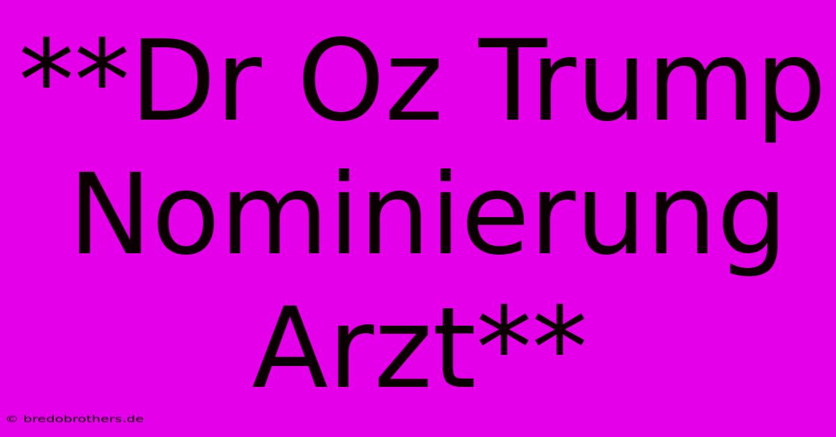 **Dr Oz Trump Nominierung Arzt**