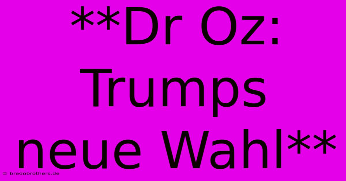 **Dr Oz: Trumps Neue Wahl**