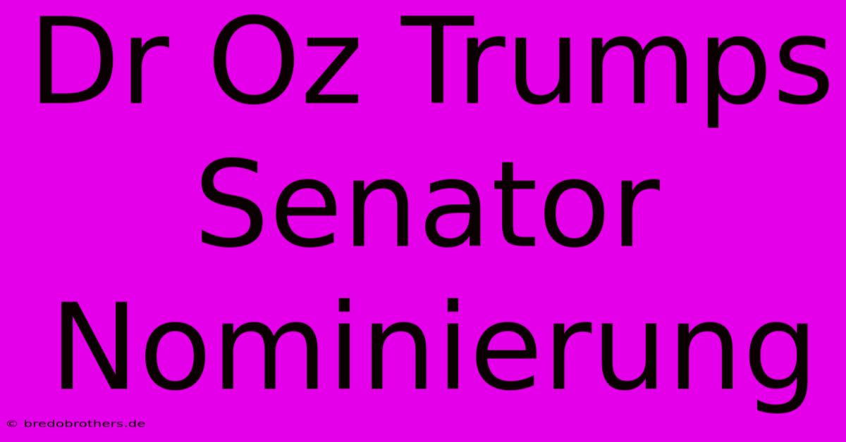 Dr Oz Trumps Senator Nominierung