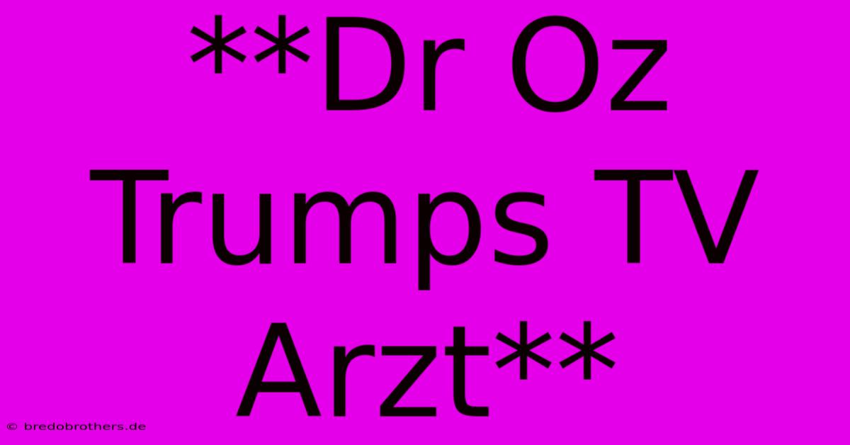 **Dr Oz Trumps TV Arzt**