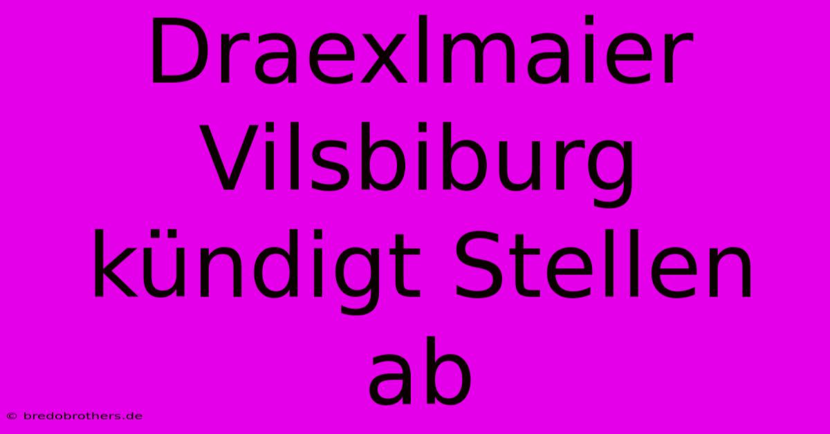 Draexlmaier Vilsbiburg Kündigt Stellen Ab