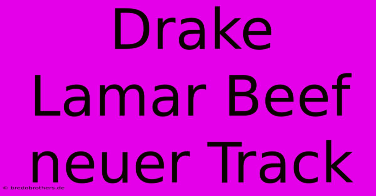 Drake Lamar Beef Neuer Track