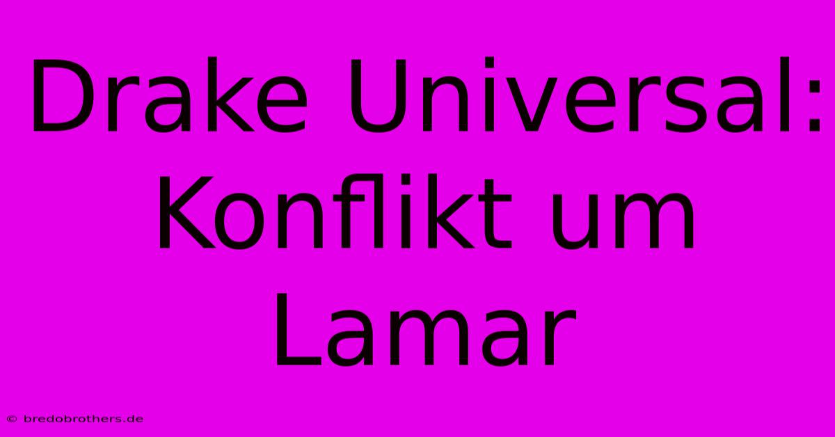 Drake Universal: Konflikt Um Lamar