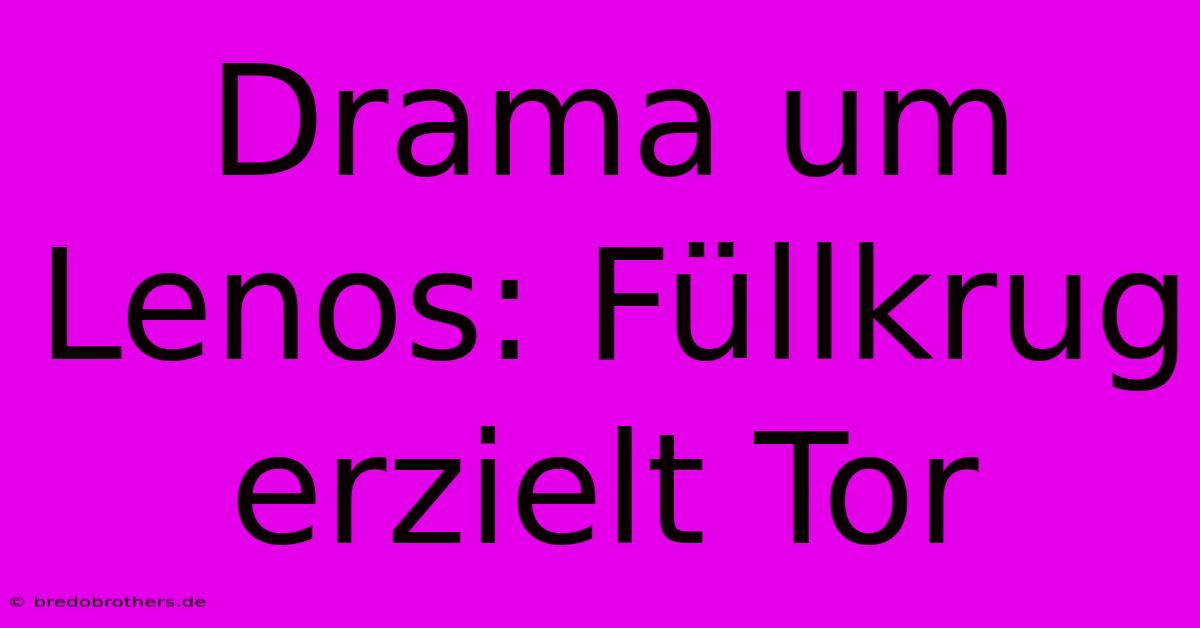 Drama Um Lenos: Füllkrug Erzielt Tor