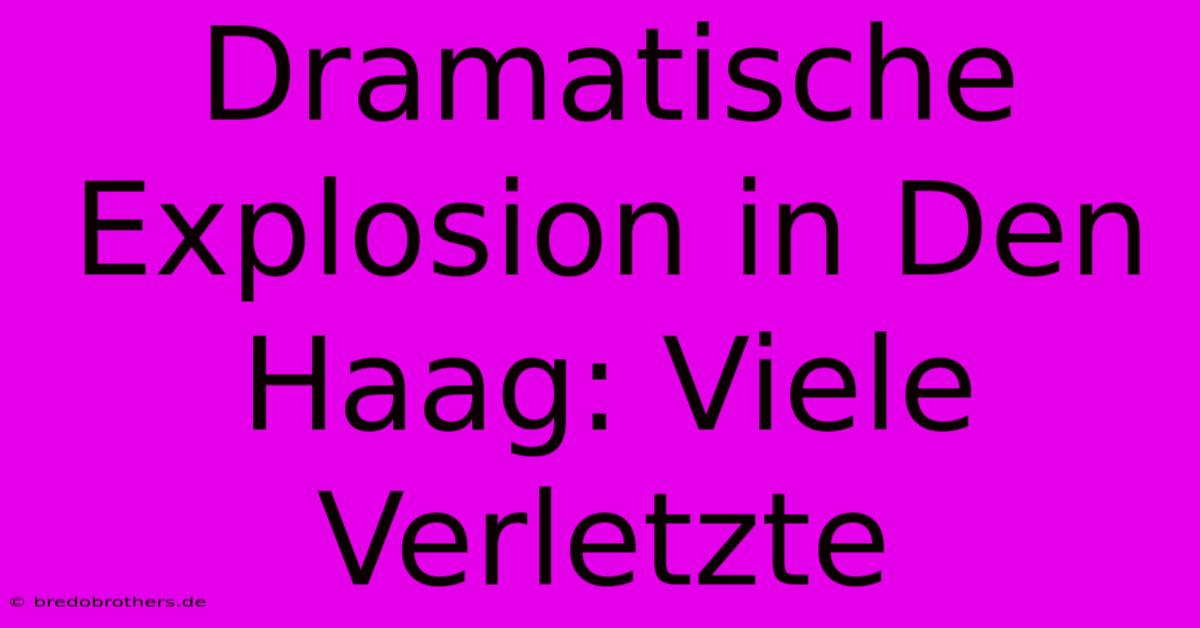 Dramatische Explosion In Den Haag: Viele Verletzte