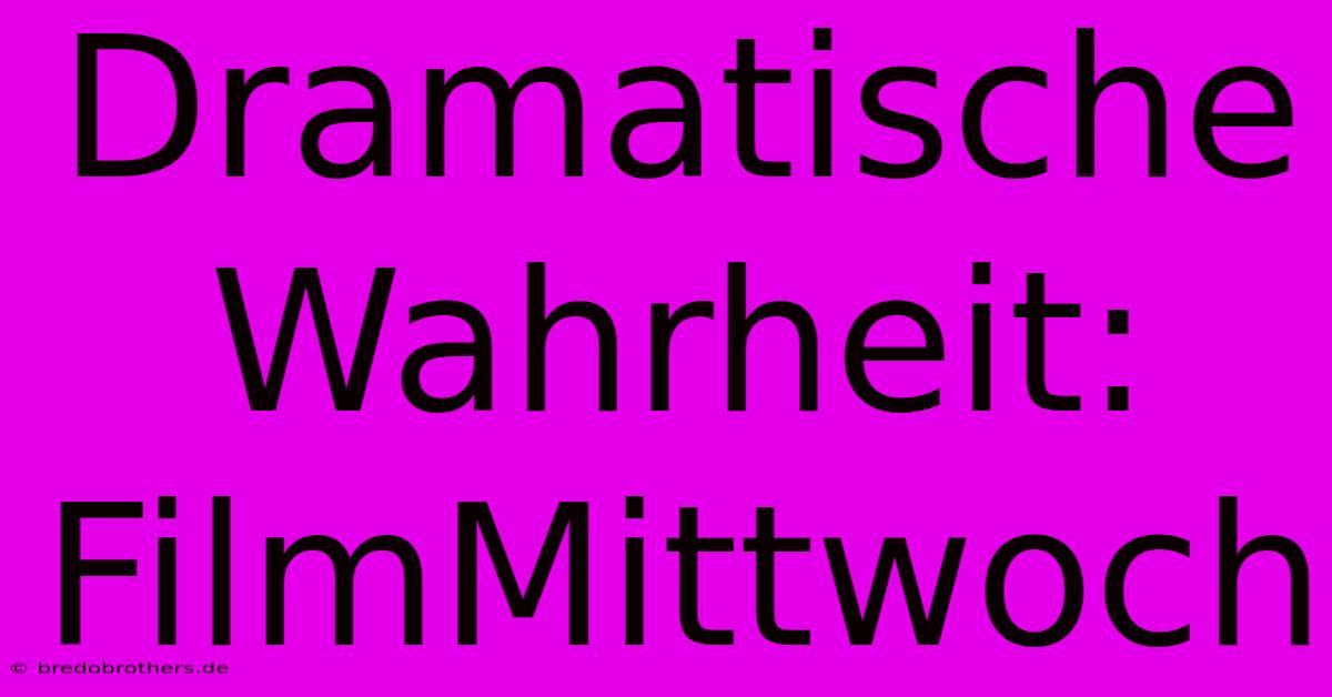 Dramatische Wahrheit: FilmMittwoch