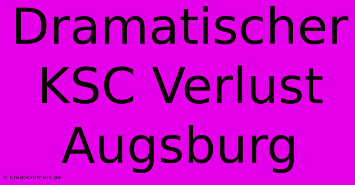 Dramatischer KSC Verlust Augsburg