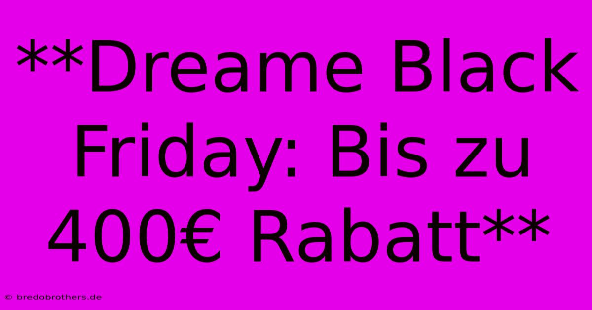 **Dreame Black Friday: Bis Zu 400€ Rabatt**