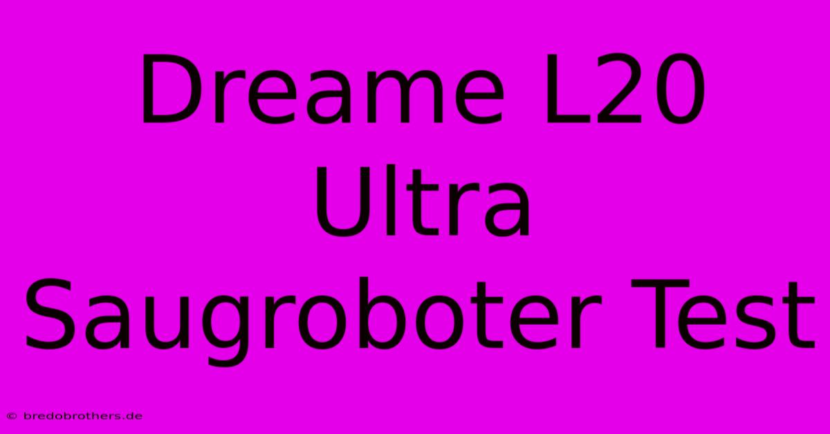 Dreame L20 Ultra Saugroboter Test