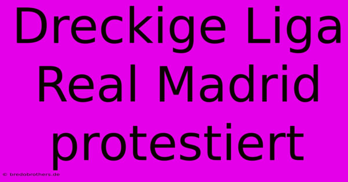 Dreckige Liga Real Madrid Protestiert