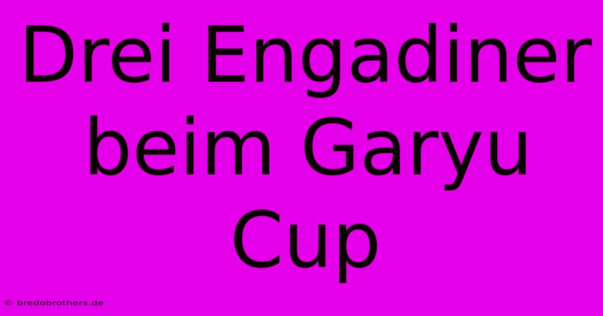 Drei Engadiner Beim Garyu Cup