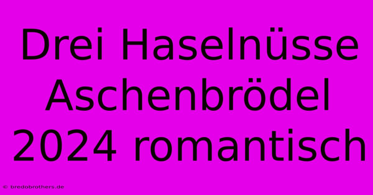 Drei Haselnüsse Aschenbrödel 2024 Romantisch