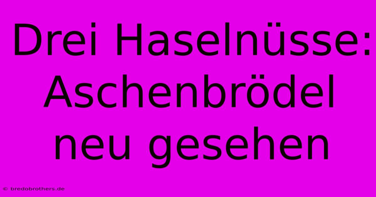 Drei Haselnüsse: Aschenbrödel Neu Gesehen