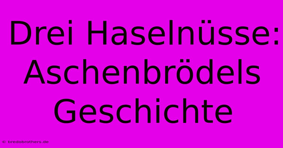 Drei Haselnüsse: Aschenbrödels Geschichte