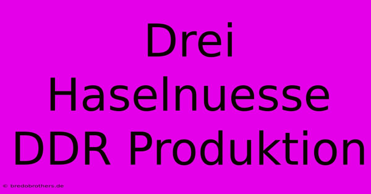 Drei Haselnuesse DDR Produktion