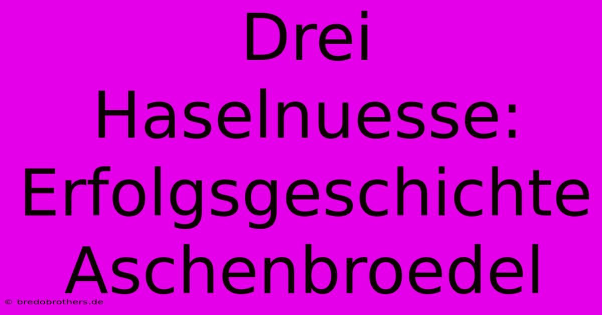 Drei Haselnuesse: Erfolgsgeschichte Aschenbroedel