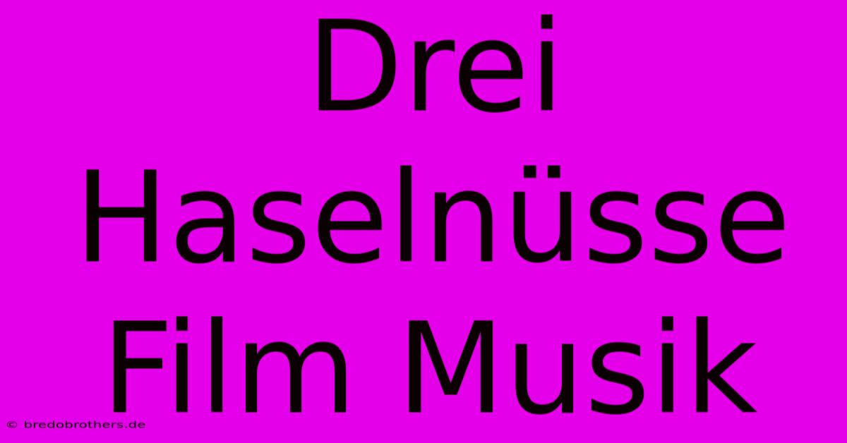 Drei Haselnüsse Film Musik