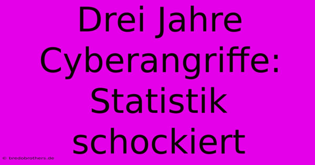 Drei Jahre Cyberangriffe: Statistik Schockiert