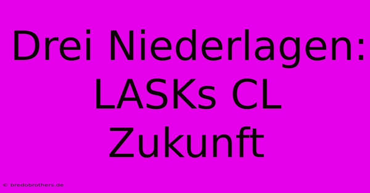 Drei Niederlagen: LASKs CL Zukunft