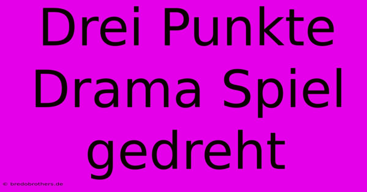 Drei Punkte Drama Spiel Gedreht