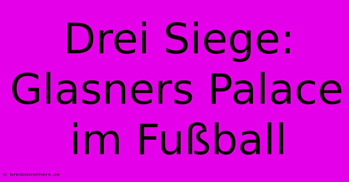 Drei Siege: Glasners Palace Im Fußball