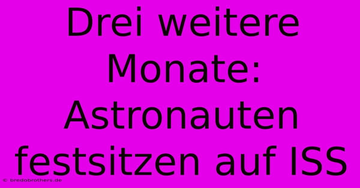 Drei Weitere Monate: Astronauten Festsitzen Auf ISS