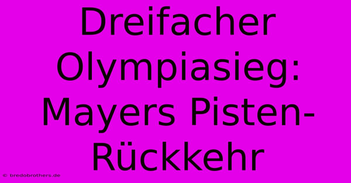 Dreifacher Olympiasieg: Mayers Pisten-Rückkehr