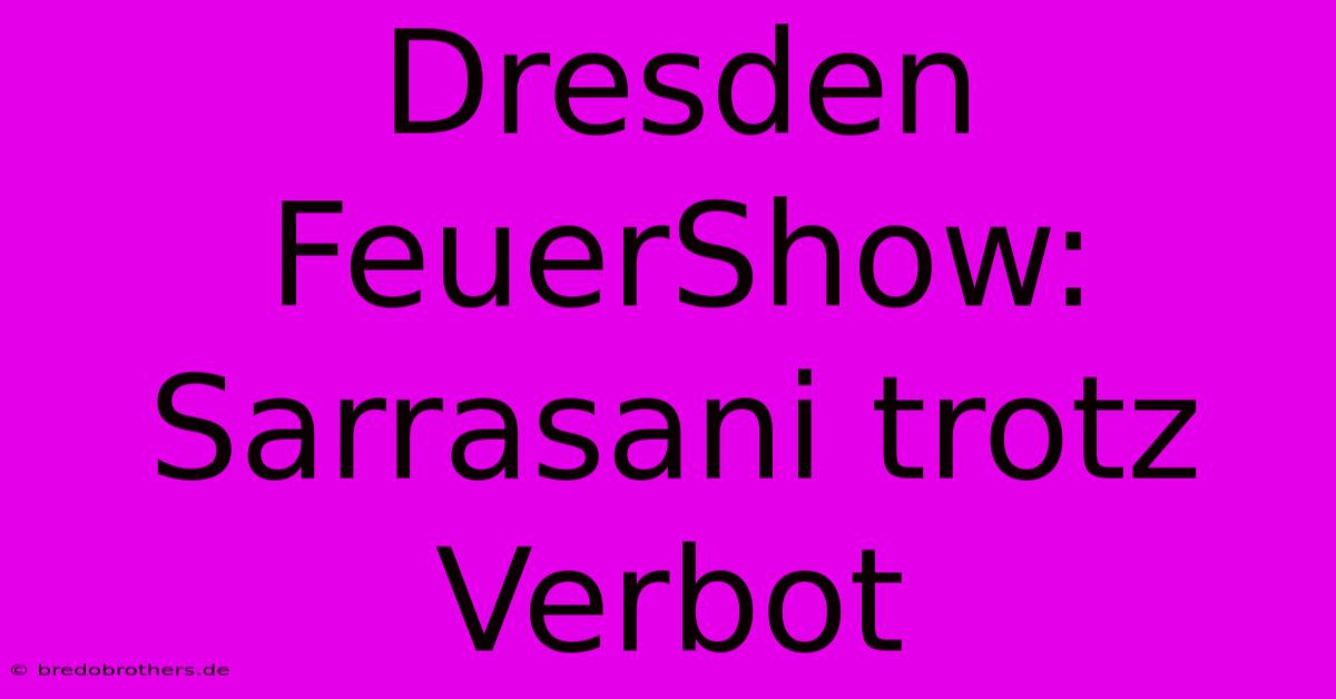 Dresden FeuerShow: Sarrasani Trotz Verbot