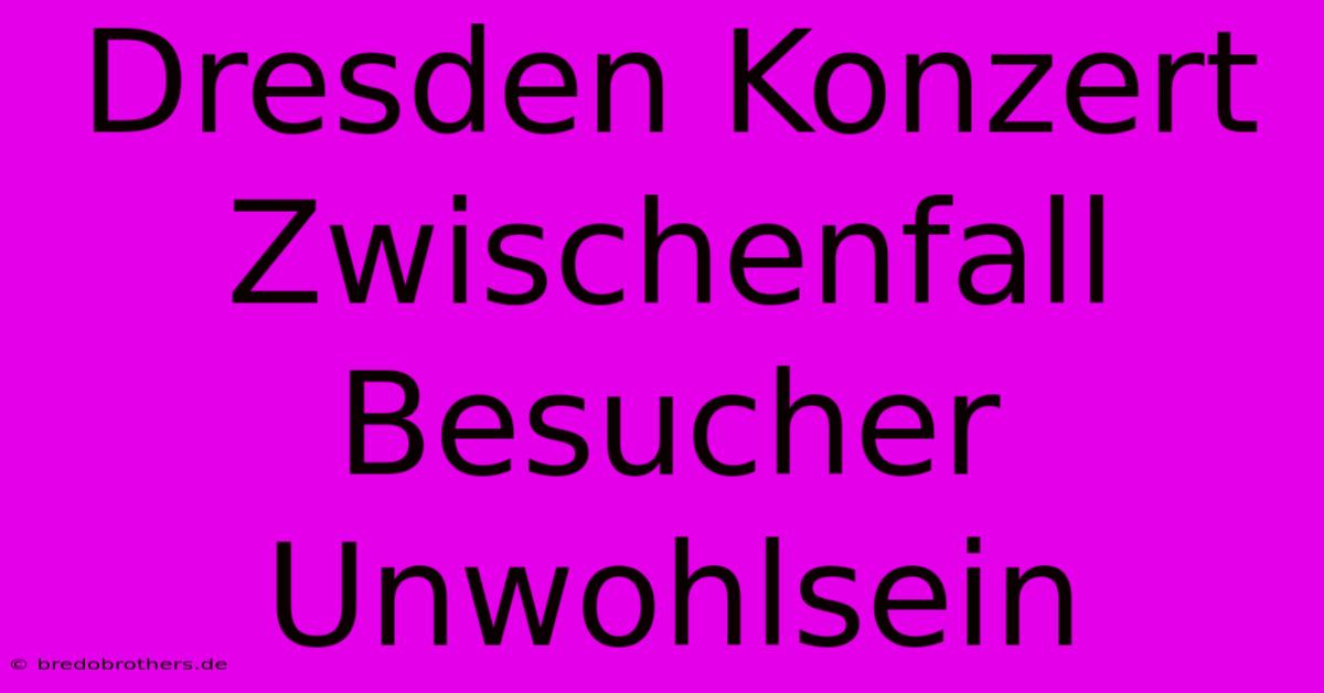 Dresden Konzert Zwischenfall Besucher Unwohlsein