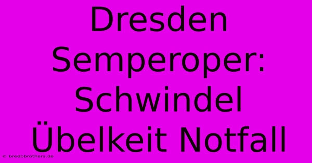 Dresden Semperoper: Schwindel Übelkeit Notfall