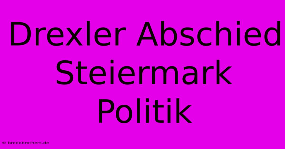 Drexler Abschied Steiermark Politik